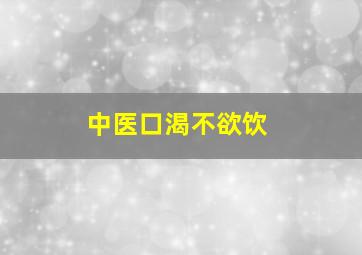 中医口渴不欲饮