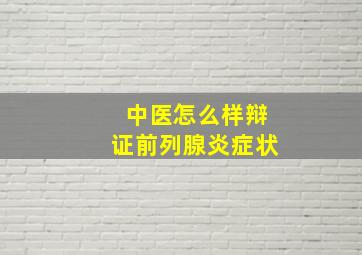 中医怎么样辩证前列腺炎症状