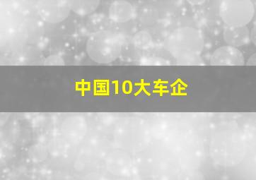 中国10大车企