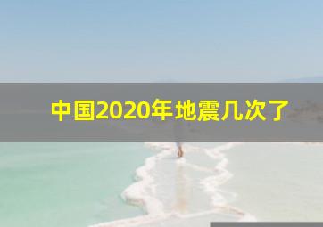 中国2020年地震几次了