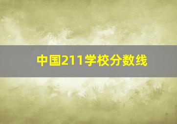 中国211学校分数线