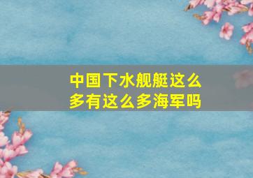 中国下水舰艇这么多有这么多海军吗