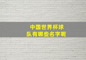 中国世界杯球队有哪些名字呢