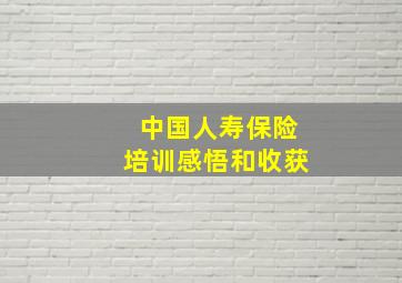 中国人寿保险培训感悟和收获