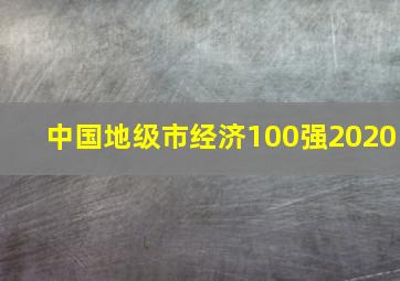 中国地级市经济100强2020