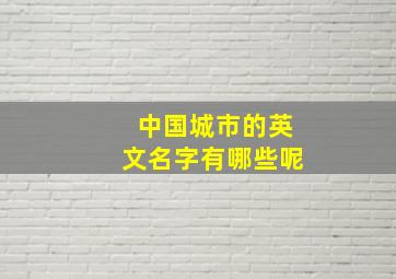 中国城市的英文名字有哪些呢