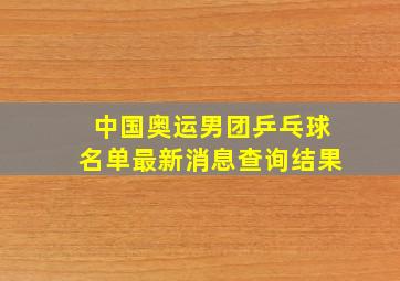 中国奥运男团乒乓球名单最新消息查询结果