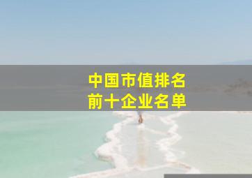 中国市值排名前十企业名单