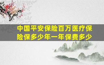 中国平安保险百万医疗保险保多少年一年保费多少