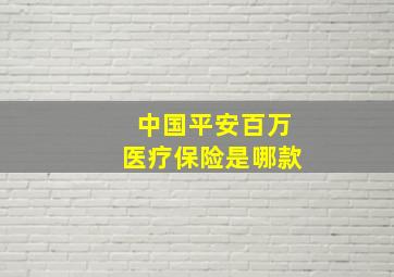 中国平安百万医疗保险是哪款