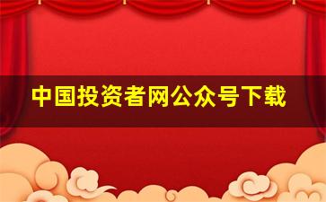 中国投资者网公众号下载