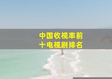 中国收视率前十电视剧排名