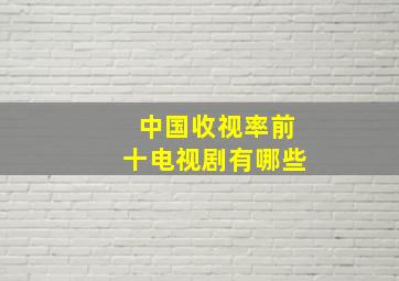 中国收视率前十电视剧有哪些