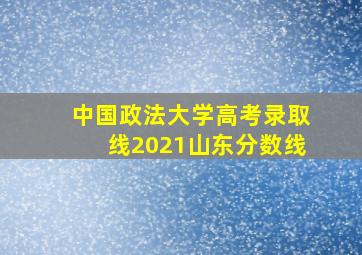 中国政法大学高考录取线2021山东分数线