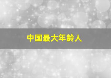 中国最大年龄人