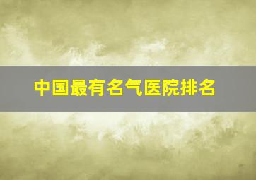 中国最有名气医院排名