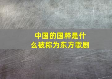 中国的国粹是什么被称为东方歌剧