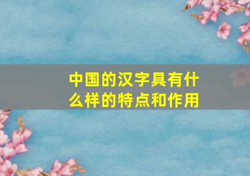 中国的汉字具有什么样的特点和作用