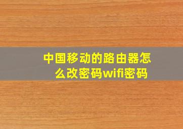 中国移动的路由器怎么改密码wifi密码