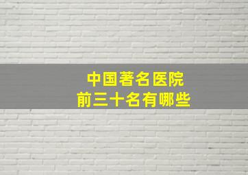 中国著名医院前三十名有哪些