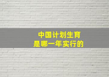 中国计划生育是哪一年实行的