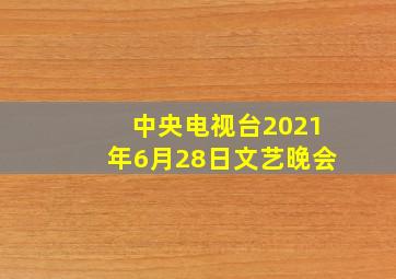 中央电视台2021年6月28日文艺晚会