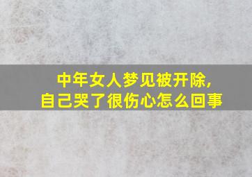 中年女人梦见被开除,自己哭了很伤心怎么回事