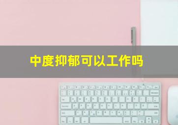 中度抑郁可以工作吗