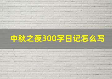 中秋之夜300字日记怎么写