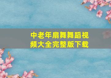 中老年扇舞舞蹈视频大全完整版下载