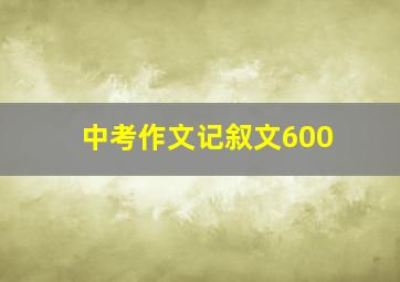 中考作文记叙文600