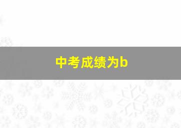 中考成绩为b