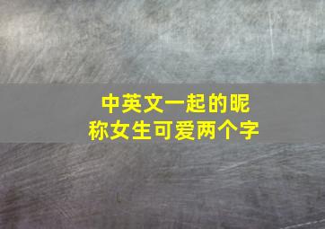 中英文一起的昵称女生可爱两个字