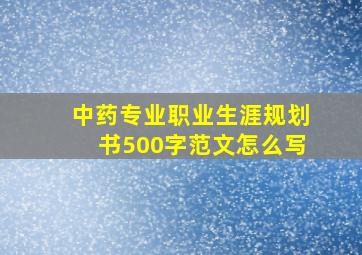 中药专业职业生涯规划书500字范文怎么写