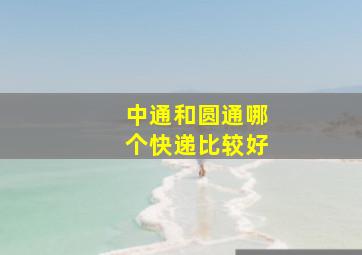 中通和圆通哪个快递比较好