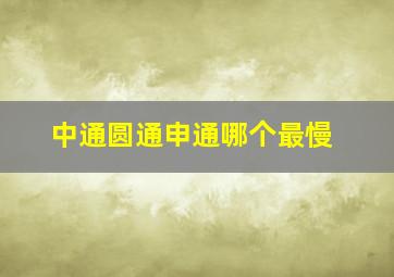 中通圆通申通哪个最慢