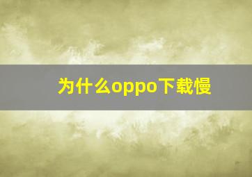 为什么oppo下载慢