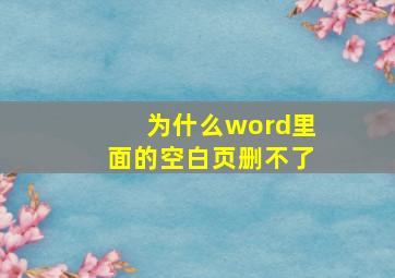 为什么word里面的空白页删不了