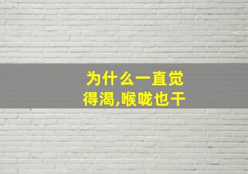 为什么一直觉得渴,喉咙也干