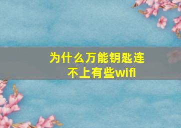 为什么万能钥匙连不上有些wifi