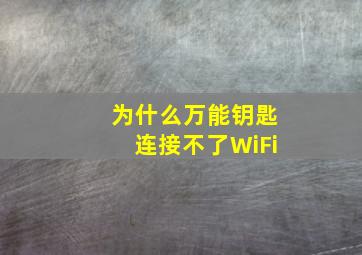 为什么万能钥匙连接不了WiFi