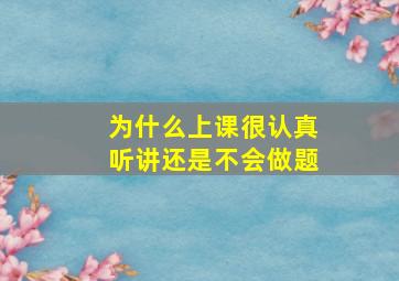 为什么上课很认真听讲还是不会做题