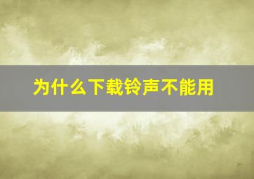 为什么下载铃声不能用