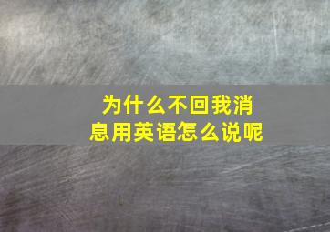 为什么不回我消息用英语怎么说呢