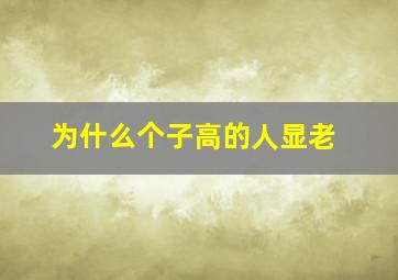 为什么个子高的人显老