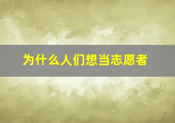 为什么人们想当志愿者