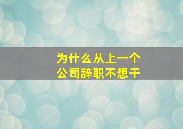 为什么从上一个公司辞职不想干