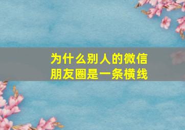 为什么别人的微信朋友圈是一条横线