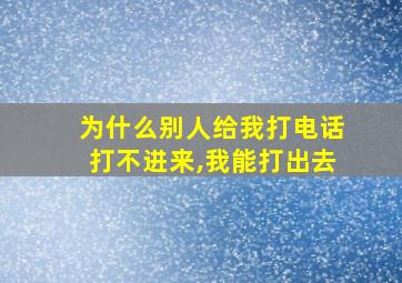 为什么别人给我打电话打不进来,我能打出去