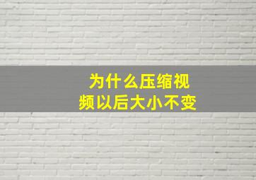 为什么压缩视频以后大小不变